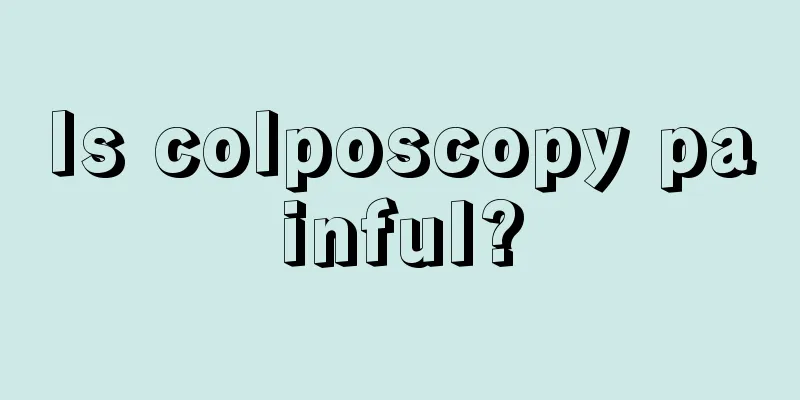 Is colposcopy painful?