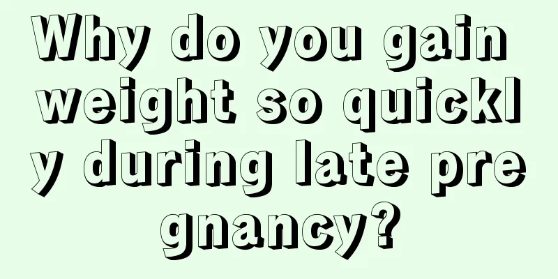 Why do you gain weight so quickly during late pregnancy?