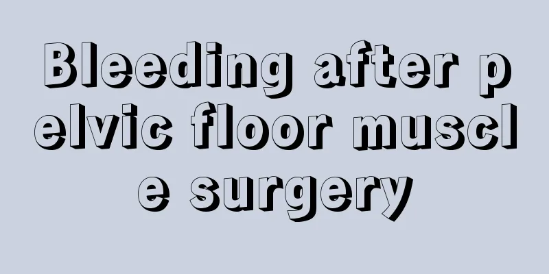 Bleeding after pelvic floor muscle surgery