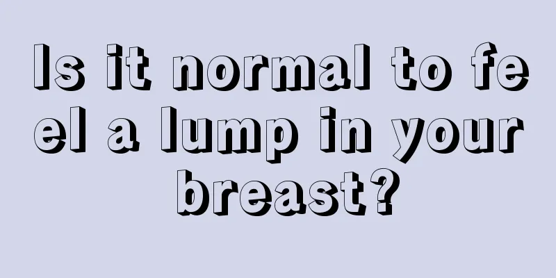 Is it normal to feel a lump in your breast?