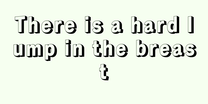 There is a hard lump in the breast