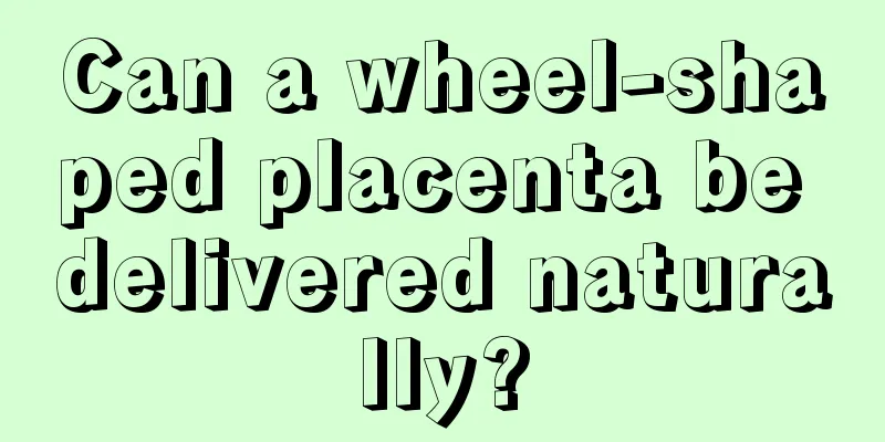 Can a wheel-shaped placenta be delivered naturally?