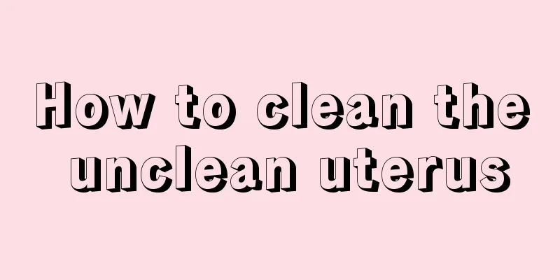 How to clean the unclean uterus