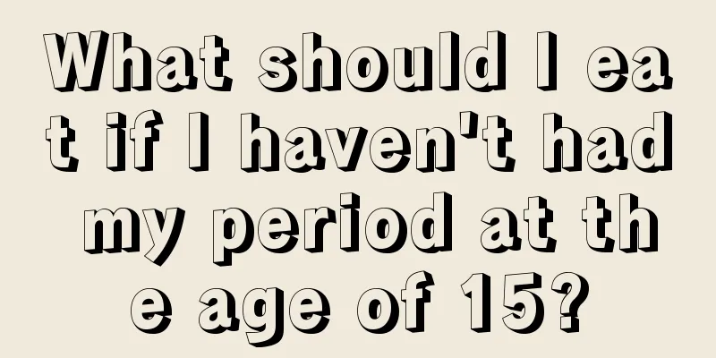 What should I eat if I haven't had my period at the age of 15?