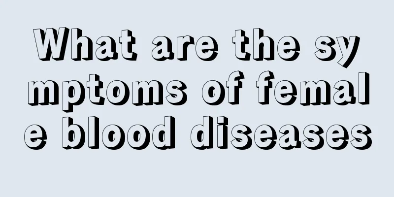 What are the symptoms of female blood diseases