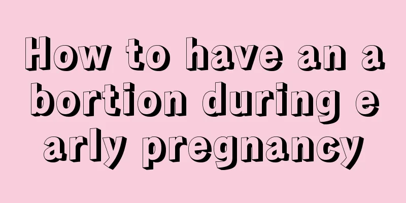 How to have an abortion during early pregnancy