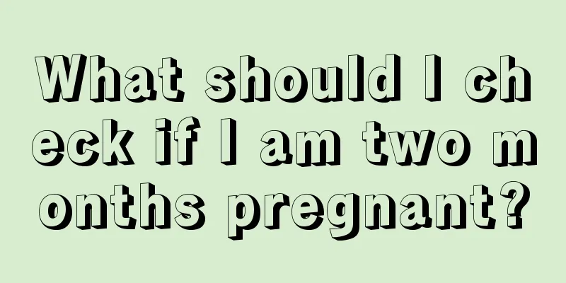 What should I check if I am two months pregnant?