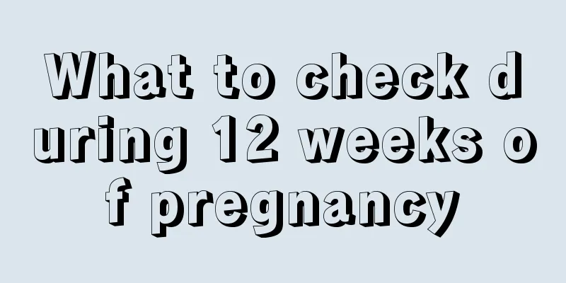 What to check during 12 weeks of pregnancy