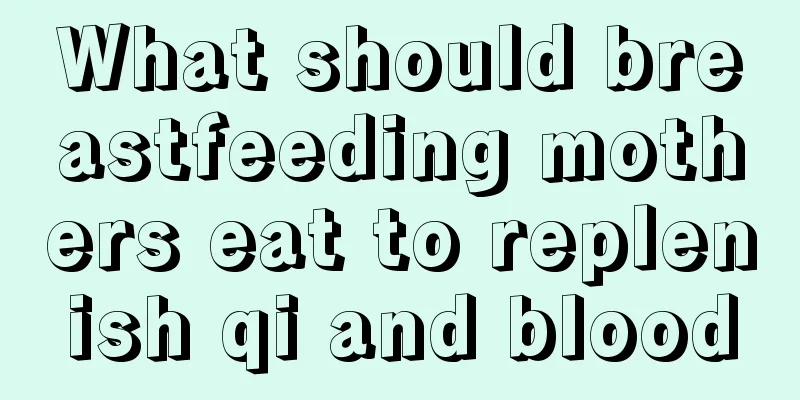 What should breastfeeding mothers eat to replenish qi and blood