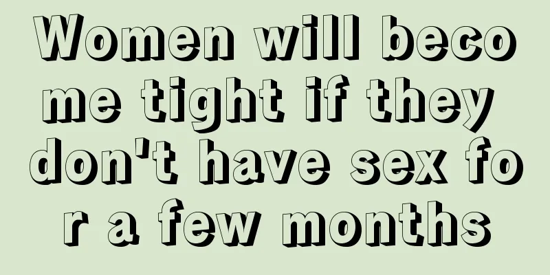 Women will become tight if they don't have sex for a few months