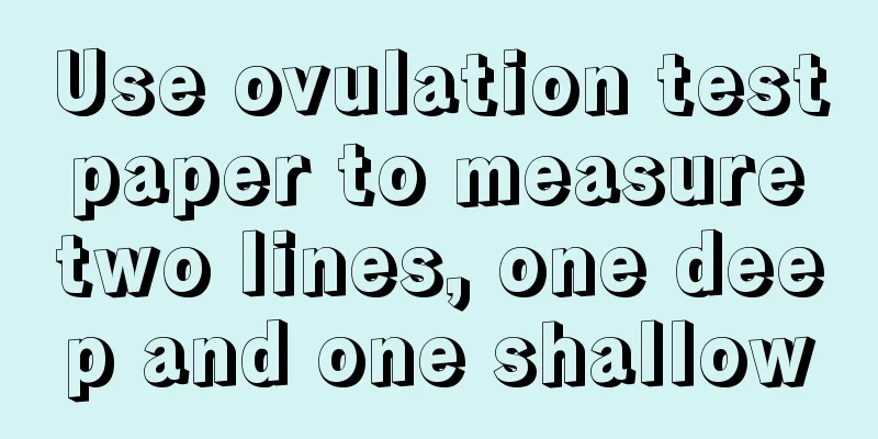 Use ovulation test paper to measure two lines, one deep and one shallow