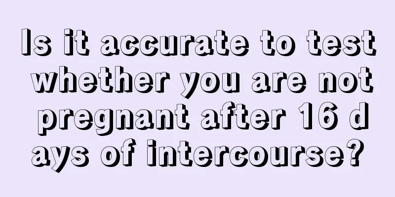 Is it accurate to test whether you are not pregnant after 16 days of intercourse?