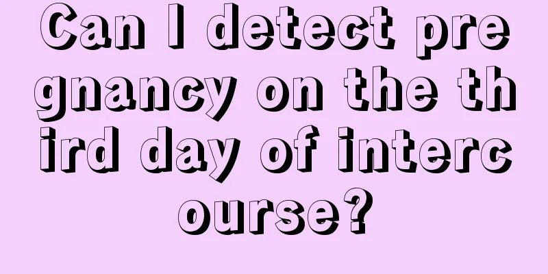 Can I detect pregnancy on the third day of intercourse?