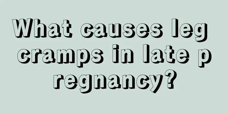 What causes leg cramps in late pregnancy?