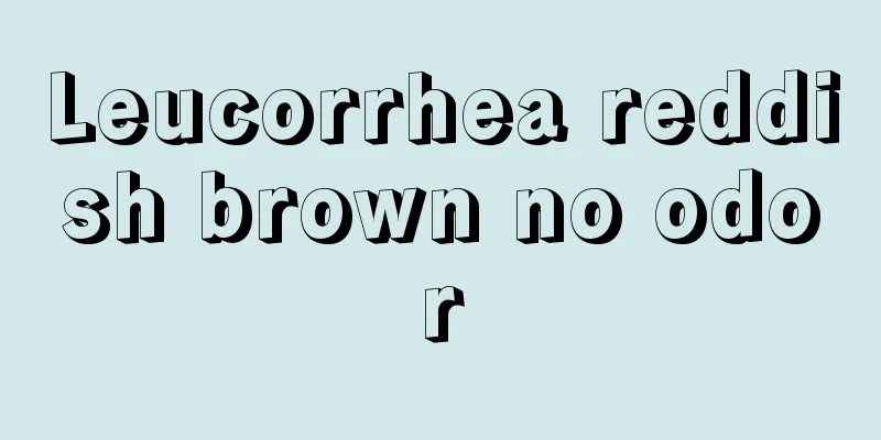 Leucorrhea reddish brown no odor