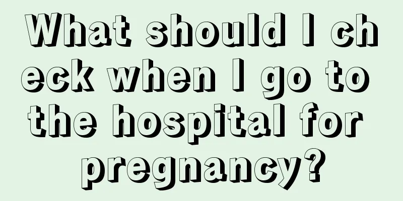 What should I check when I go to the hospital for pregnancy?