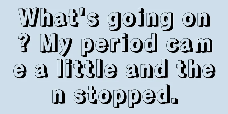 What's going on? My period came a little and then stopped.