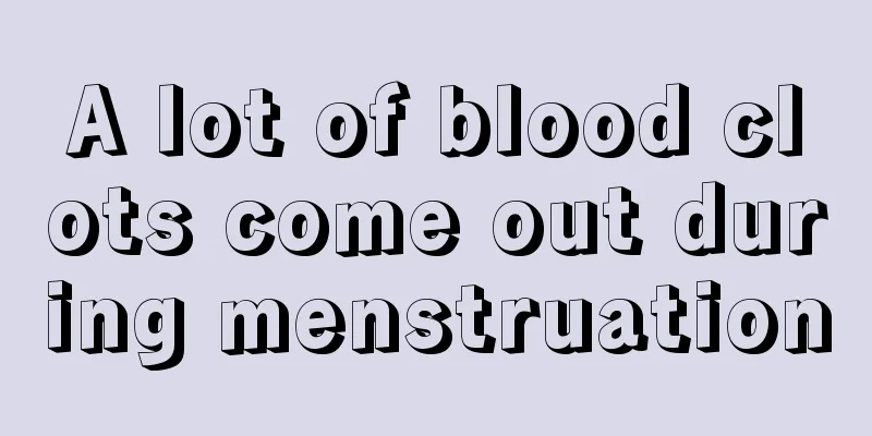 A lot of blood clots come out during menstruation