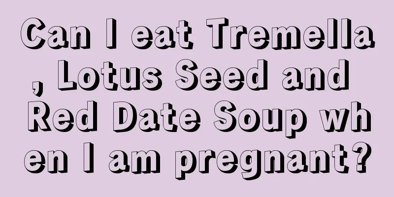 Can I eat Tremella, Lotus Seed and Red Date Soup when I am pregnant?