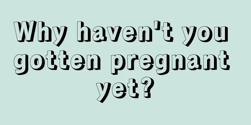 Why haven't you gotten pregnant yet?