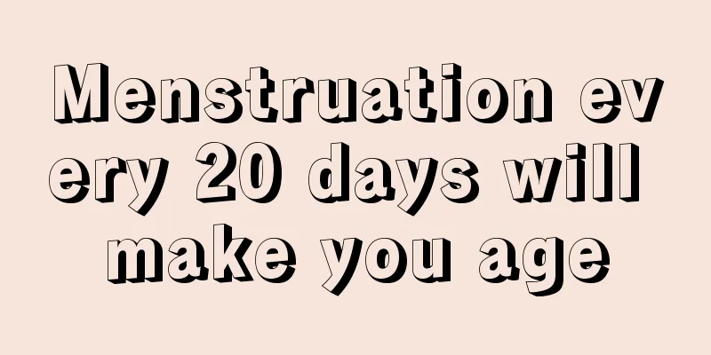 Menstruation every 20 days will make you age