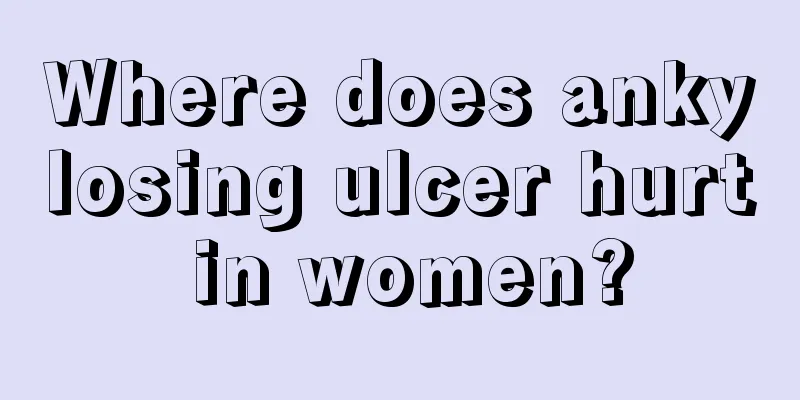 Where does ankylosing ulcer hurt in women?