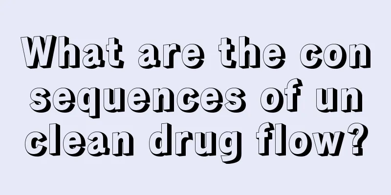 What are the consequences of unclean drug flow?