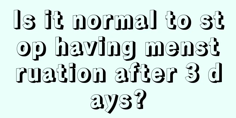 Is it normal to stop having menstruation after 3 days?