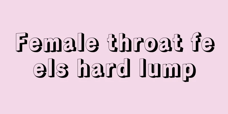 Female throat feels hard lump