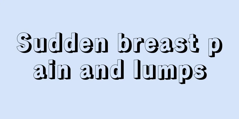 Sudden breast pain and lumps