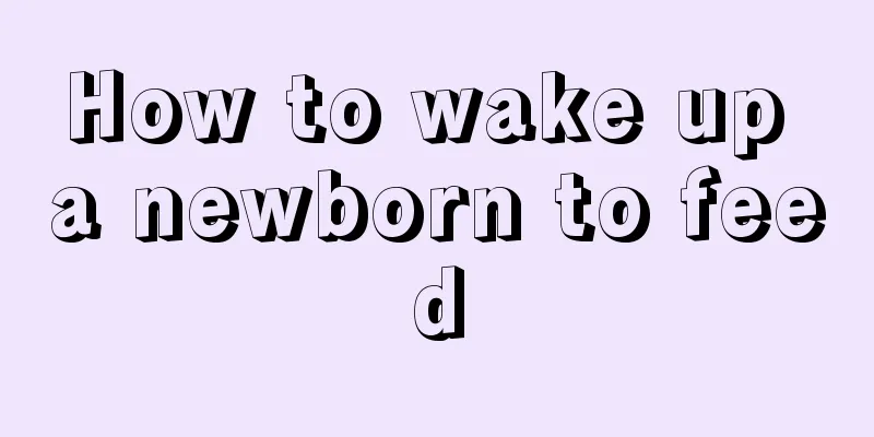 How to wake up a newborn to feed