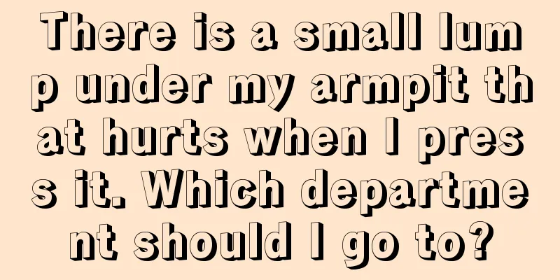 There is a small lump under my armpit that hurts when I press it. Which department should I go to?