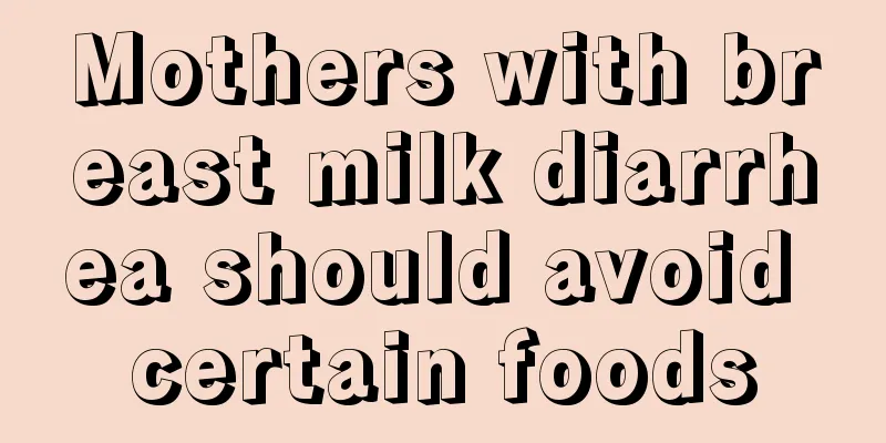 Mothers with breast milk diarrhea should avoid certain foods