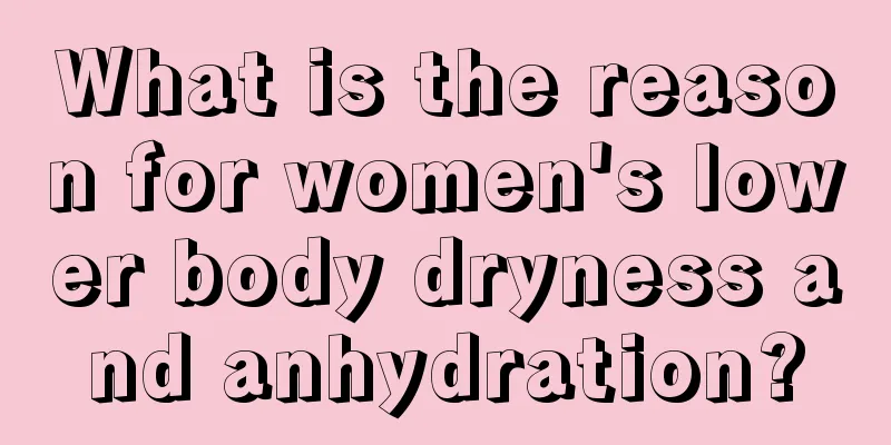 What is the reason for women's lower body dryness and anhydration?