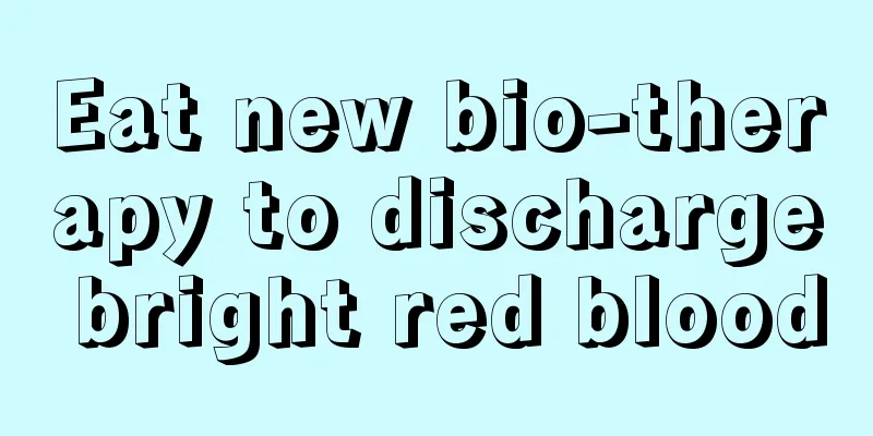 Eat new bio-therapy to discharge bright red blood