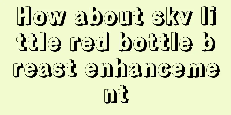 How about skv little red bottle breast enhancement