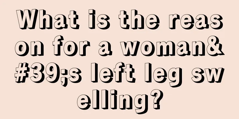 What is the reason for a woman's left leg swelling?