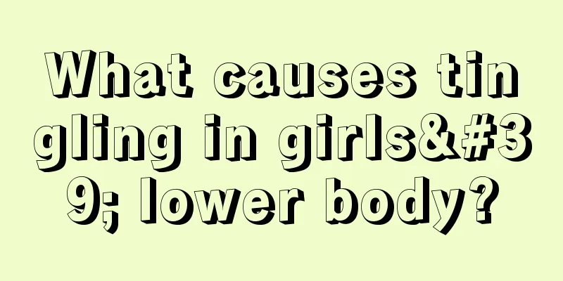 What causes tingling in girls' lower body?