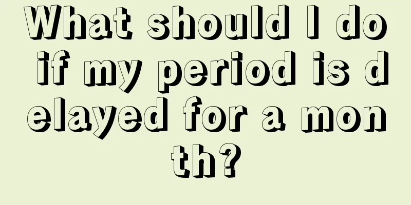 What should I do if my period is delayed for a month?