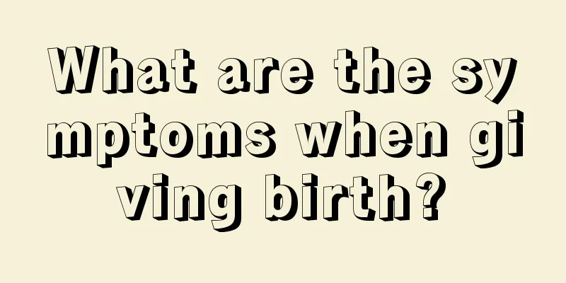 What are the symptoms when giving birth?