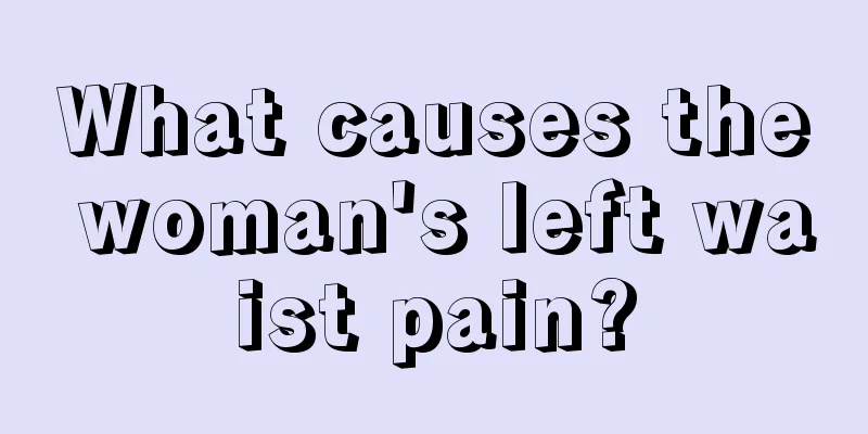 What causes the woman's left waist pain?