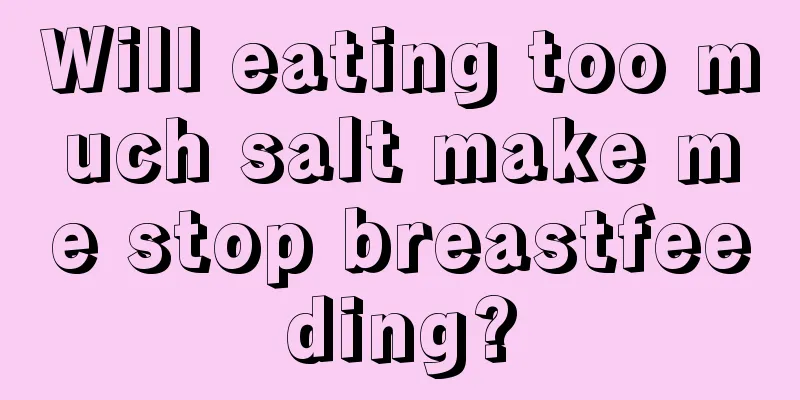 Will eating too much salt make me stop breastfeeding?