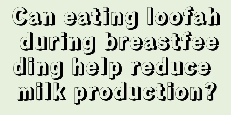 Can eating loofah during breastfeeding help reduce milk production?