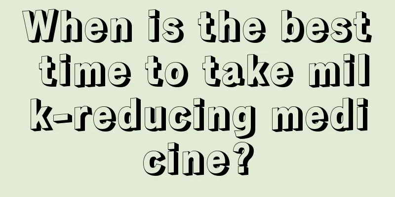 When is the best time to take milk-reducing medicine?