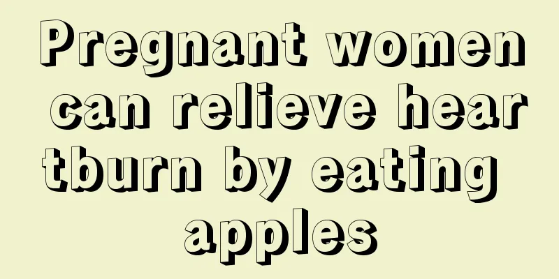 Pregnant women can relieve heartburn by eating apples