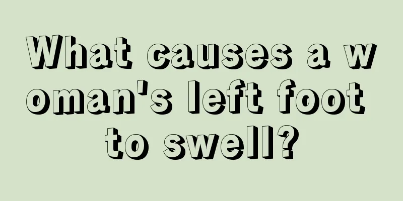 What causes a woman's left foot to swell?