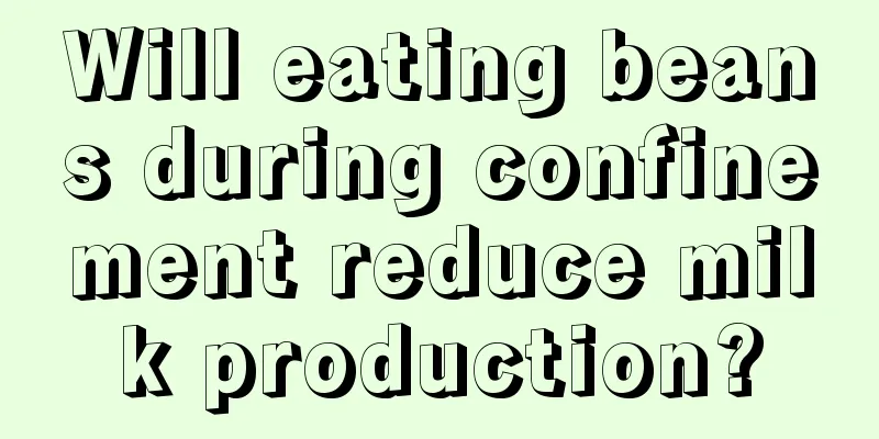 Will eating beans during confinement reduce milk production?