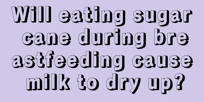 Will eating sugar cane during breastfeeding cause milk to dry up?