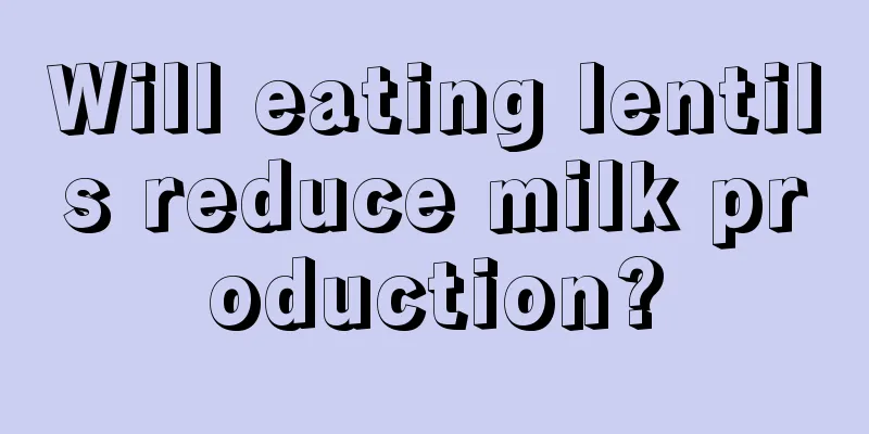 Will eating lentils reduce milk production?