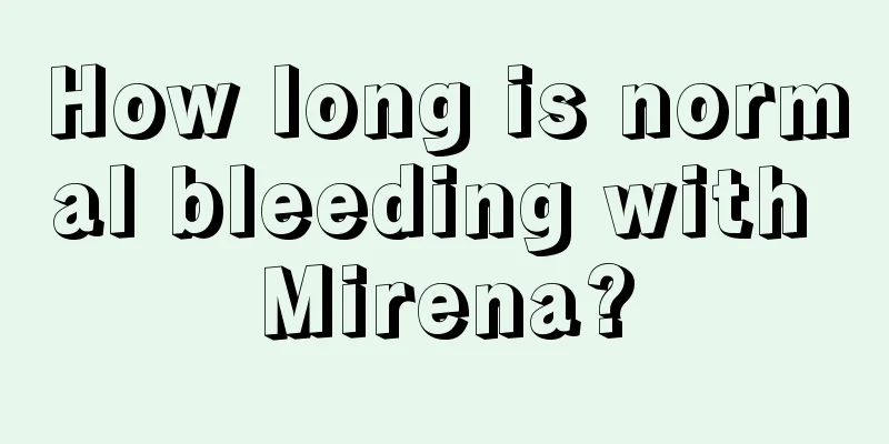 How long is normal bleeding with Mirena?